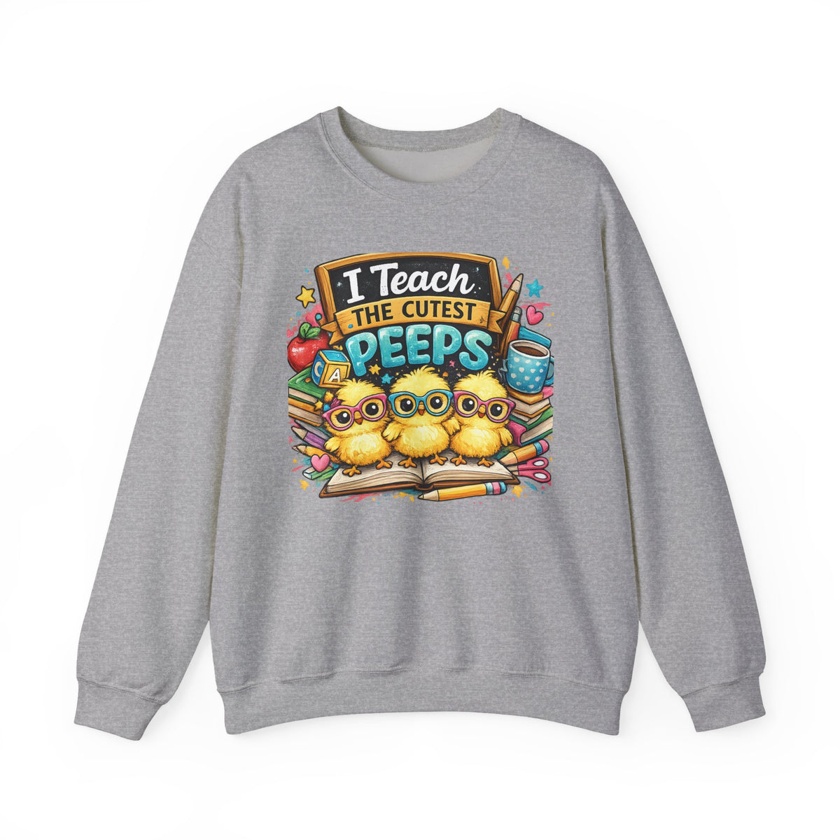 Teacher Sweatshirt — "I Teach the Cutest PEEPS" Cute Chick Classroom Crewneck