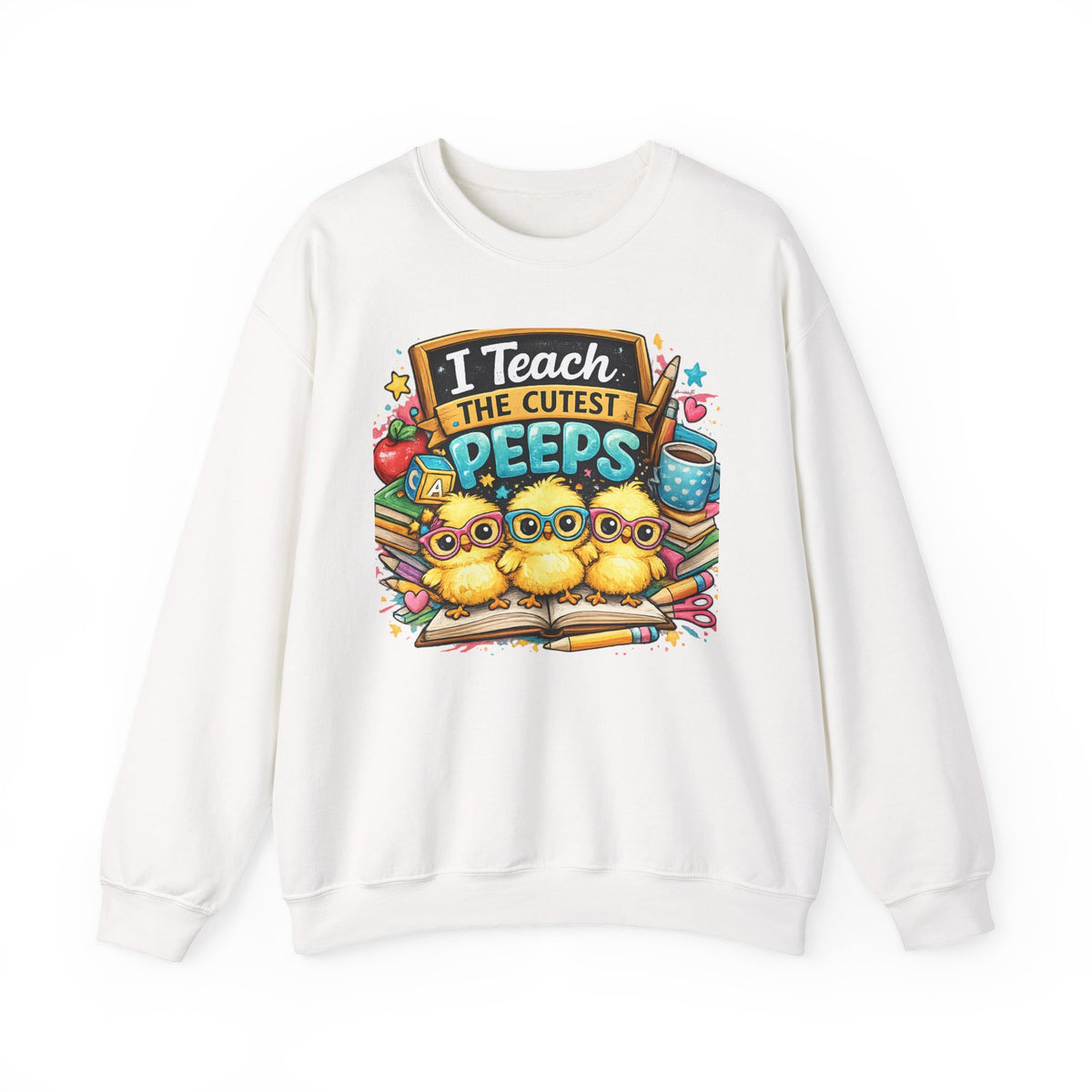 Teacher Sweatshirt — "I Teach the Cutest PEEPS" Cute Chick Classroom Crewneck